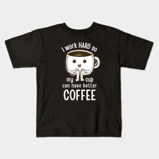 I Work hard so My CUp Can Have Better Coffee Kids T-Shirt